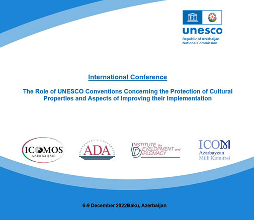 International Conference The Role of UNESCO Conventions Concerning the Protection of Cultural Properties and Aspects of Improving their Implementation. 6-9 December 2022. Baku, Azerbaijan